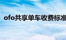 ofo共享单车收费标准（ofo共享单车收费）