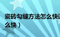 瓷砖勾缝方法怎么快速修复（瓷砖勾缝方法怎么快）