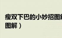 瘦双下巴的小妙招图解女（瘦双下巴的小妙招图解）
