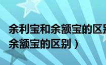 余利宝和余额宝的区别利宝安全吗（余利宝和余额宝的区别）