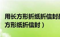 用长方形折纸折信封最简单的方法（最简单长方形纸折信封）