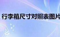 行李箱尺寸对照表图片（行李箱尺寸对照表）