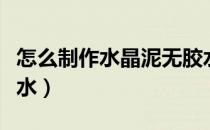 怎么制作水晶泥无胶水（水晶泥制作方法无胶水）