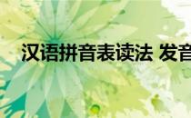 汉语拼音表读法 发音（汉语拼音表读法）