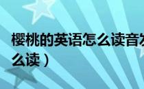 樱桃的英语怎么读音发音视频（樱桃的英语怎么读）