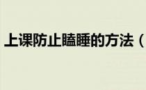 上课防止瞌睡的方法（防止上课瞌睡小妙招）