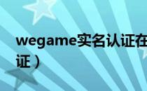 wegame实名认证在哪里（wegame实名认证）