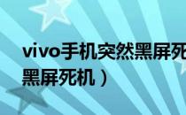 vivo手机突然黑屏死机重启（vivo手机突然黑屏死机）