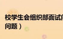 校学生会组织部面试问题（学生会组织部面试问题）