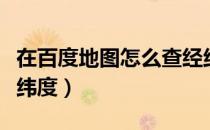 在百度地图怎么查经纬度（百度地图怎么查经纬度）