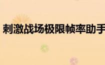 刺激战场极限帧率助手（刺激战场极限帧率）