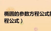 椭圆的参数方程公式推理视频（椭圆的参数方程公式）