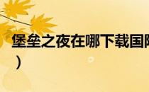 堡垒之夜在哪下载国际服（堡垒之夜在哪下载）