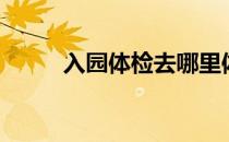 入园体检去哪里体检（入园体检）
