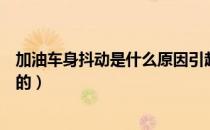 加油车身抖动是什么原因引起的（车身抖动是什么原因引起的）