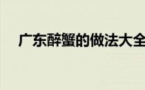 广东醉蟹的做法大全（醉蟹的做法大全）