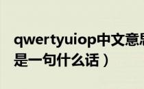qwertyuiop中文意思（qwertyuiop连起来是一句什么话）