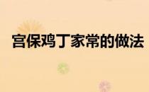 宫保鸡丁家常的做法（宫保鸡丁家常做法）