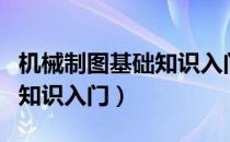 机械制图基础知识入门三视图（机械制图基础知识入门）