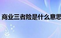 商业三者险是什么意思（三者险是什么意思）