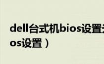 dell台式机bios设置光驱启动（dell台式机bios设置）