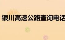 银川高速公路查询电话（高速公路查询电话）