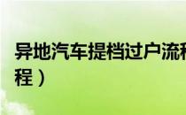 异地汽车提档过户流程（车辆异地提档过户流程）