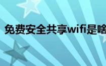 免费安全共享wifi是啥（免费安全共享wifi）