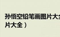 孙悟空铅笔画图片大全大图（孙悟空铅笔画图片大全）