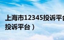 上海市12345投诉平台有用吗（上海市12345投诉平台）