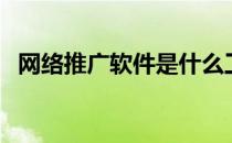 网络推广软件是什么工作（网络推广软件）