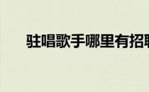 驻唱歌手哪里有招聘信息（驻唱歌手）