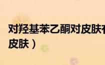 对羟基苯乙酮对皮肤有害吗（对羟基苯乙酮对皮肤）