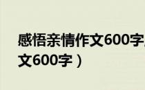 感悟亲情作文600字,开头结尾（感悟亲情作文600字）