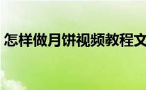怎样做月饼视频教程文字（怎样做月饼视频）