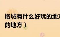 增城有什么好玩的地方酒店（增城有什么好玩的地方）