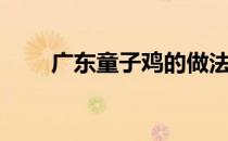 广东童子鸡的做法（童子鸡的做法）