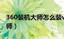 360装机大师怎么装win10系统（360装机大师）