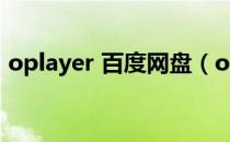 oplayer 百度网盘（oplayer怎么看百度云）