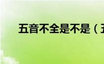 五音不全是不是（五音不全是哪五音）