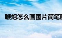 鞭炮怎么画图片简笔画（鞭炮怎么画图片）