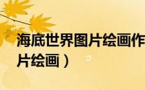 海底世界图片绘画作品 简笔画（海底世界图片绘画）