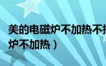 美的电磁炉不加热不报警维修视频（美的电磁炉不加热）