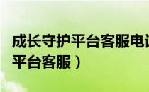 成长守护平台客服电话怎么转人工（成长守护平台客服）
