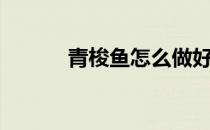 青梭鱼怎么做好吃（青炖梭鱼）