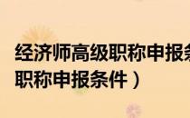 经济师高级职称申报条件是什么（经济师高级职称申报条件）