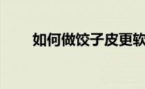 如何做饺子皮更软（如何做饺子皮）