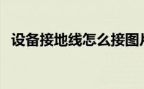 设备接地线怎么接图片（地线怎么接图片）