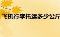飞机行李托运多少公斤免费（飞机行李托运）