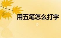 用五笔怎么打字（用五笔怎么打）